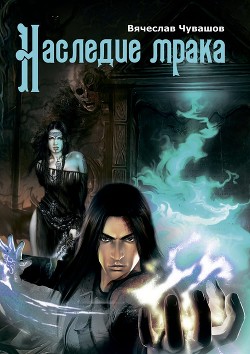 Наследие Мрака (СИ) - Чувашов Вячеслав Игоревич