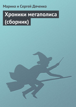 Хроники мегаполиса (сборник) - Дяченко Марина и Сергей