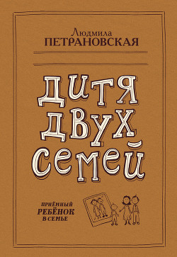 Читать книгу Дитя двух семей. Приемный ребенок в семье, автор Дитя двух семей. Приемный ребенок в семье -