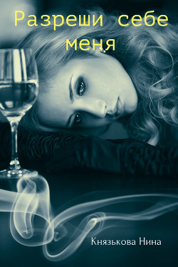 Разреши себе меня - Нина Князькова