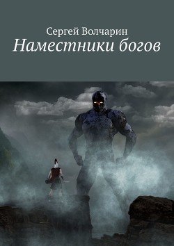 Наместники богов (СИ) - Волчарин Сергей