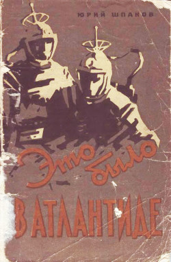 Читать книгу Это было в Атлантиде (Приключенческая повесть), автор Шпаков Юрий Это было в Атлантиде (Приключенческая повесть) - Шпаков Юрий
