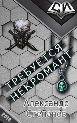 Требуется Некромант (СИ) - Степанов Александр Владимирович