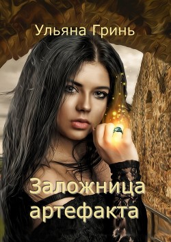 Заложница артефакта (СИ) - Гринь Ульяна