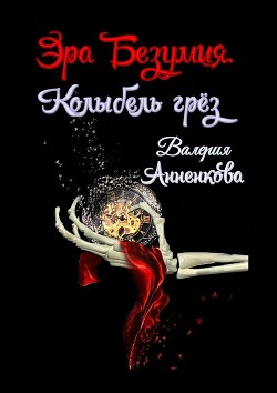 Эра безумия. Колыбель грёз (СИ) - Анненкова Валерия