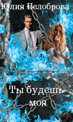 Ты будешь моя (СИ) - Белоброва Юлия