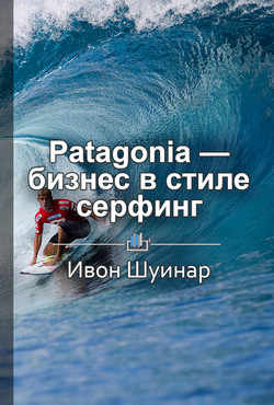 Краткое содержание «Patagonia – бизнес в стиле серфинг. Как альпинист создал крупнейшую компанию спо - Королева Екатерина