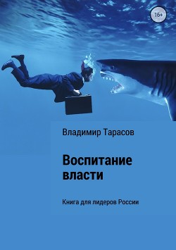 Воспитание власти. Книга для лидеров России - Тарасов Владимир