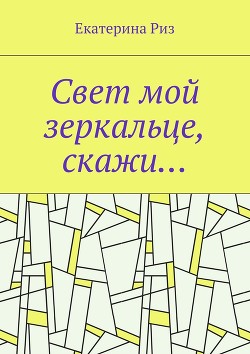 Читать книгу Свет мой зеркальце, скажи… (СИ), автор Риз Екатерина Свет мой зеркальце, скажи… (СИ) - Риз Екатерина