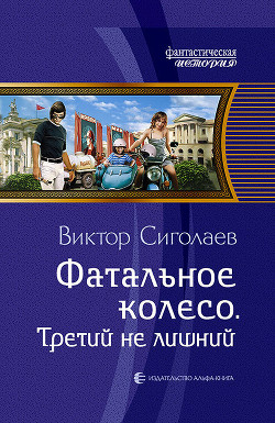 Фатальное колесо. Третий не лишний - Сиголаев Виктор Анатольевич