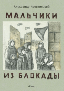 Читать книгу Мальчики из блокады (Рассказы и повесть), автор Крестинский Александр Алексеевич Мальчики из блокады (Рассказы и повесть) - Крестинский Александр Алексеевич