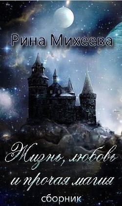 Жизнь, любовь и прочая магия (сборник) (СИ) - Михеева Рина "Пушися"