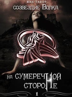 Созвездие Волка. На Сумеречной Стороне. Часть 1 (СИ) - Тавор Миа