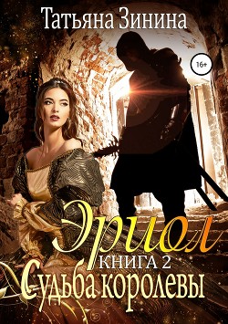 Эриол. Судьба королевы (СИ) - Зинина Татьяна