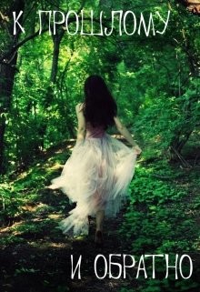 Читать книгу К прошлому и обратно (СИ)