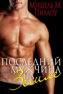 Последний мужчина на Земле (ЛП) - Пиллоу Мишель М.