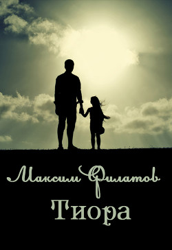 Читать книгу Тиора (СИ), автор Филатов Максим Тиора (СИ) - Филатов Максим
