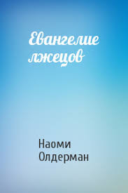 Читать книгу Евангелие лжецов (ЛП), автор Олдерман Наоми Евангелие лжецов (ЛП) - Олдерман Наоми