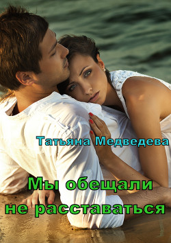 Читать книгу Мы обещали не расставаться (СИ), автор Медведева Татьяна Леонидовна "Стелванда" Мы обещали не расставаться (СИ) - Медведева Татьяна Леонидовна "Стелванда"