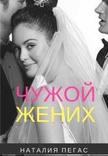 Читать книгу Чужой жених (СИ), автор Пегас Наталия Чужой жених (СИ) - Пегас Наталия
