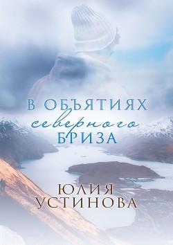 Читать книгу В объятиях северного бриза (СИ), автор Устинова Юлия "Julia Joe" В объятиях северного бриза (СИ) - Устинова Юлия "Julia Joe"
