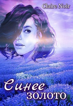 Читать книгу Синее золото (СИ), автор "Claire Noir" Синее золото (СИ) - "Claire Noir"