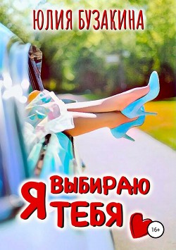 Читать книгу Я выбираю тебя (СИ)