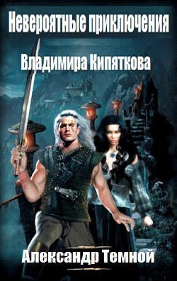 Читать книгу Невероятные приключения Владимира Кипяткова (СИ), автор Темной Александр Невероятные приключения Владимира Кипяткова (СИ) - Темной Александр