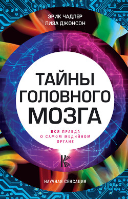 Читать книгу Тайны головного мозга. Вся правда о самом медийном органе, автор Чадлер Эрик Тайны головного мозга. Вся правда о самом медийном органе - Чадлер Эрик