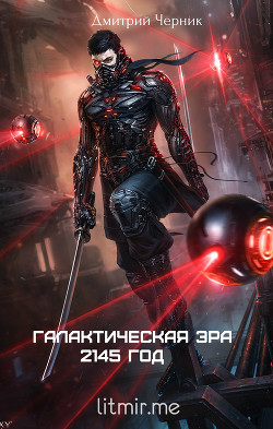 Читать книгу Галактическая Эра: 2145 год (СИ), автор Черник Дмитрий "EmperorShadeVic" Галактическая Эра: 2145 год (СИ) - Черник Дмитрий "EmperorShadeVic"
