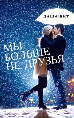 Мы больше не друзья (СИ) - Art Даша
