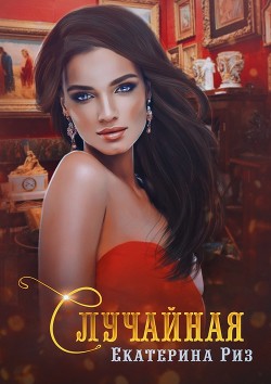 Читать книгу Случайная (СИ), автор Риз Екатерина Случайная (СИ) - Риз Екатерина