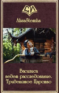 Василиса ведет расследование. Тридевятое Царство (СИ) - "AlisaStemihs"