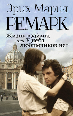 Жизнь взаймы, или У неба любимчиков нет - Ремарк Эрих Мария