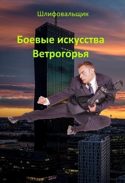 Читать книгу Боевые искусства Ветрогорья (СИ), автор "Шлифовальщик" Боевые искусства Ветрогорья (СИ) - "Шлифовальщик"