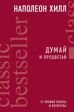 Думай и процветай. 17 правил успеха и богатства - Хилл Наполеон