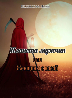 Планета мужчин или Женщины с косой (СИ) - Князькова Нина "Xaishi"