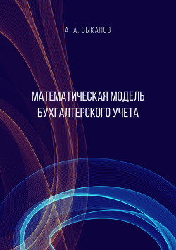 Математическая модель бухгалтерского учета - Быканов Анатолий