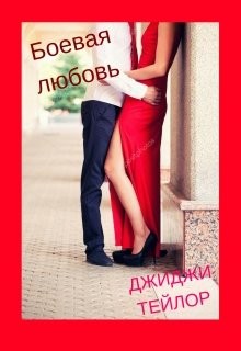 Читать книгу Боевая любовь (СИ), автор Тейлор Джиджи Боевая любовь (СИ) - Тейлор Джиджи