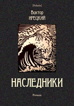 Читать книгу Наследники (Роман), автор Ирецкий Виктор Яковлевич Наследники (Роман) - Ирецкий Виктор Яковлевич