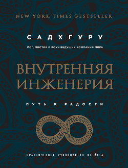 Внутренняя инженерия. Путь к радости. Практическое руководство от йога - Садхгуру . "Садхгуру"