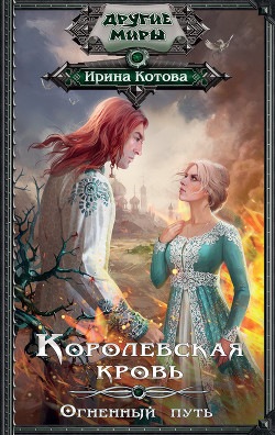 Королевская кровь. Огненный путь - Котова Ирина Владимировна
