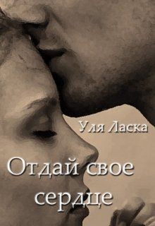 Отдай свое сердце (СИ) - Ласка Уля
