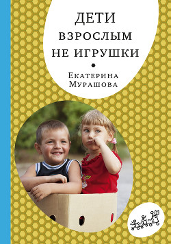 Читать книгу Дети взрослым не игрушки, автор Мурашова Екатерина Дети взрослым не игрушки - Мурашова Екатерина