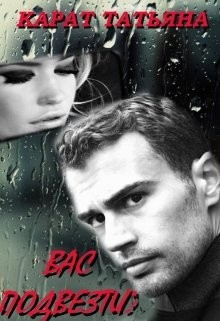 Вас подвезти? (СИ) - Карат Татьяна