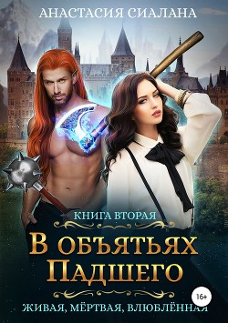 Живая, мертвая, влюбленная. В объятьях Падшего. - Сиалана Анастасия