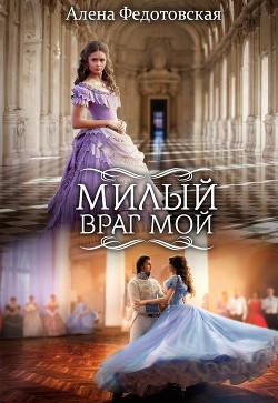 Милый враг мой (СИ) - Федотовская Алёна