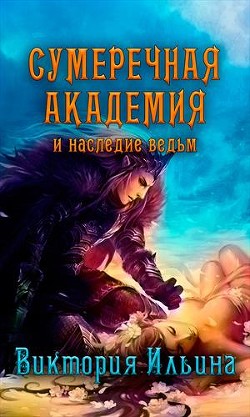 Сумеречная Академия и наследие ведьм (СИ) - Ильина Виктория