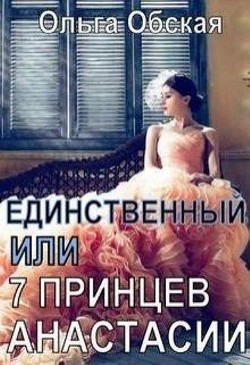 Единственный, или Семь принцев Анастасии (СИ) - Обская Ольга