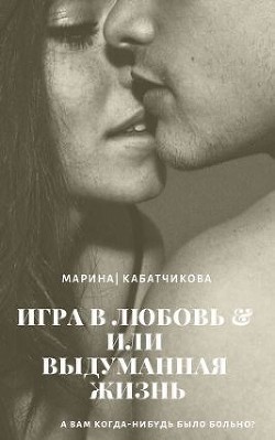 Игра в любовь или выдуманная жизнь (СИ) - Кабатчикова Марина Владимировна